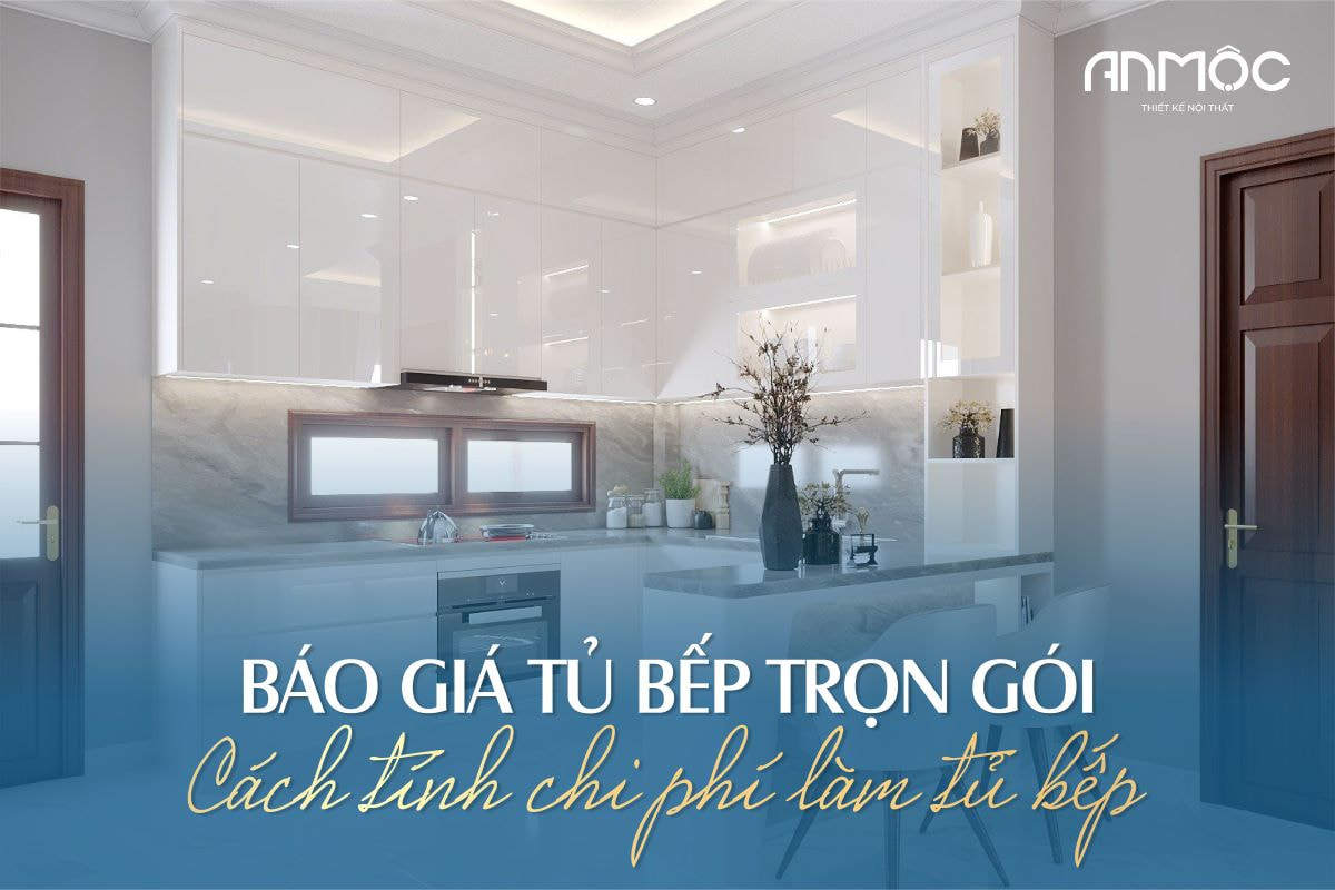 Báo giá tủ bếp trọn gói cách tính chi phí làm tủ bếp