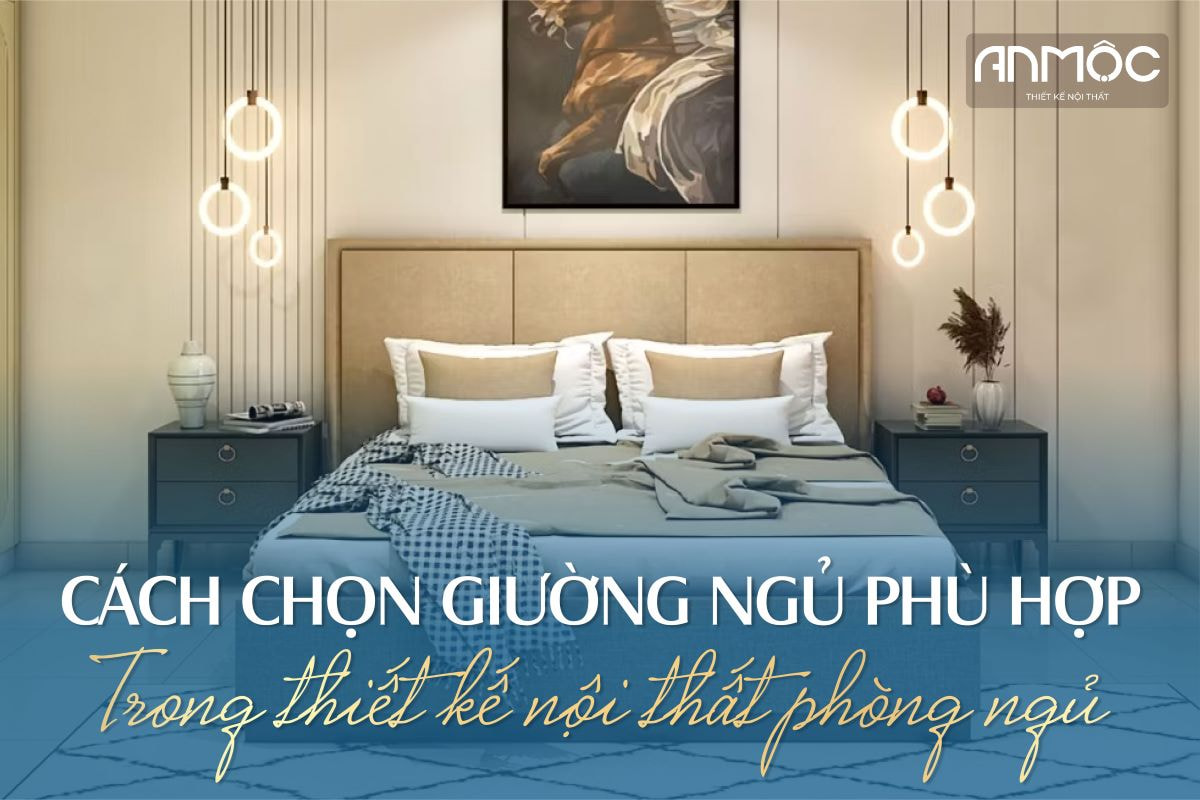 Cách chọn giường ngủ phù hợp trong thiết kế nội thất phòng ngủ