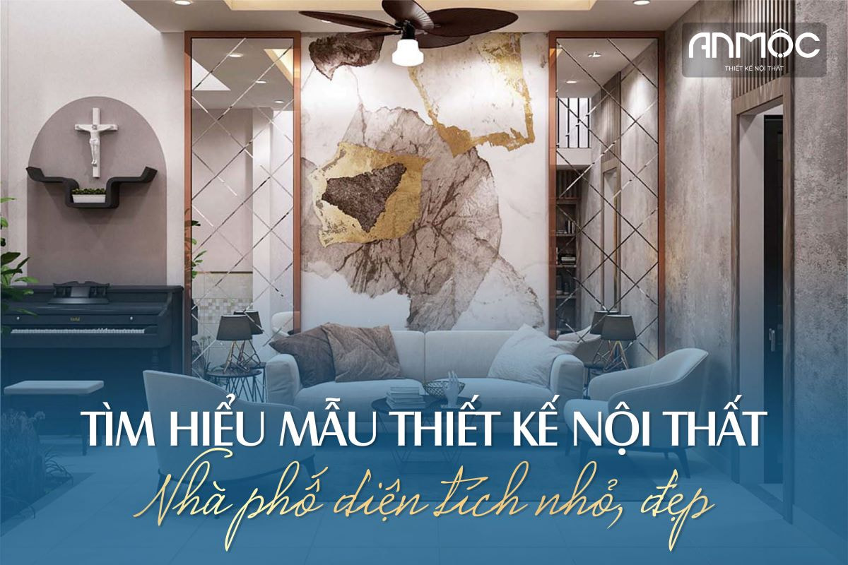 Tìm hiểu mẫu thiết kế nội thất nhà phố diện tích nhỏ, đẹp