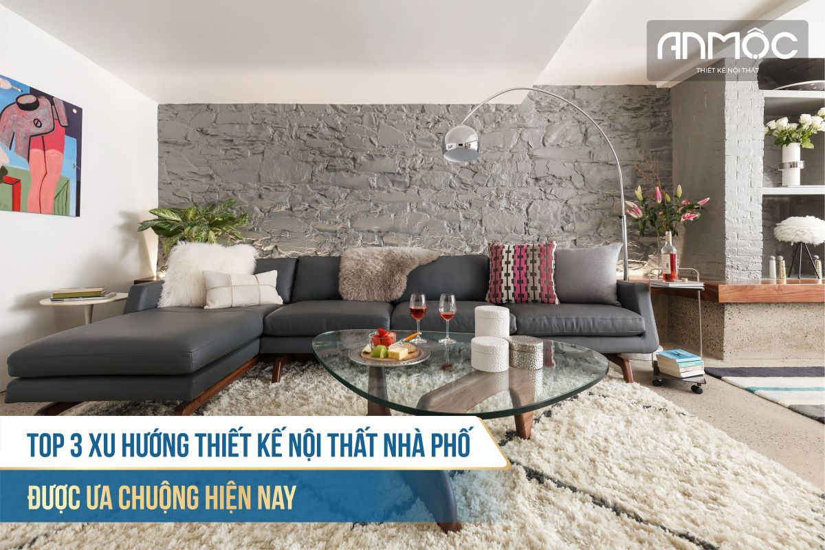 Top 3 xu hướng thiết kế nội thất nhà phố được ưa chuộng hiện nay