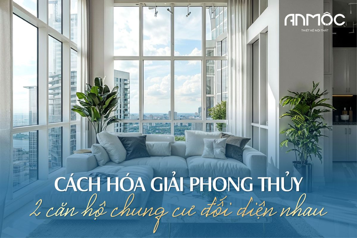 Cách hóa giải phong thủy 2 căn hộ chung cư đối diện nhau