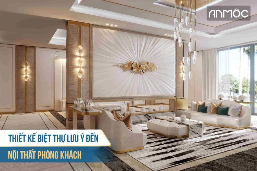 Thiết kế biệt thự lưu ý đến nội thất phòng khách