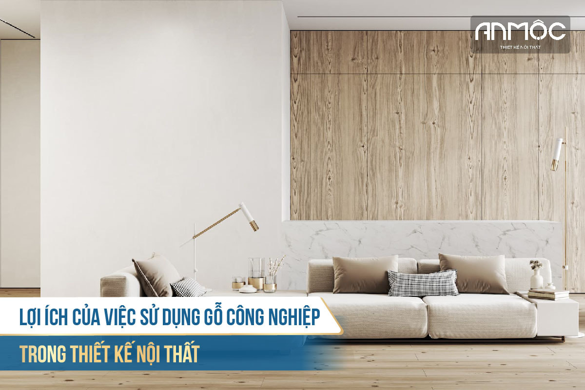 Lợi ích của việc sử dụng gỗ công nghiệp trong thiết kế nội thất