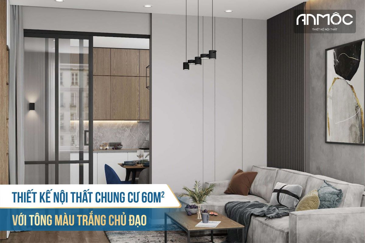 Thiết kế nội thất chung cư 60m2 với tông màu trắng chủ đạo