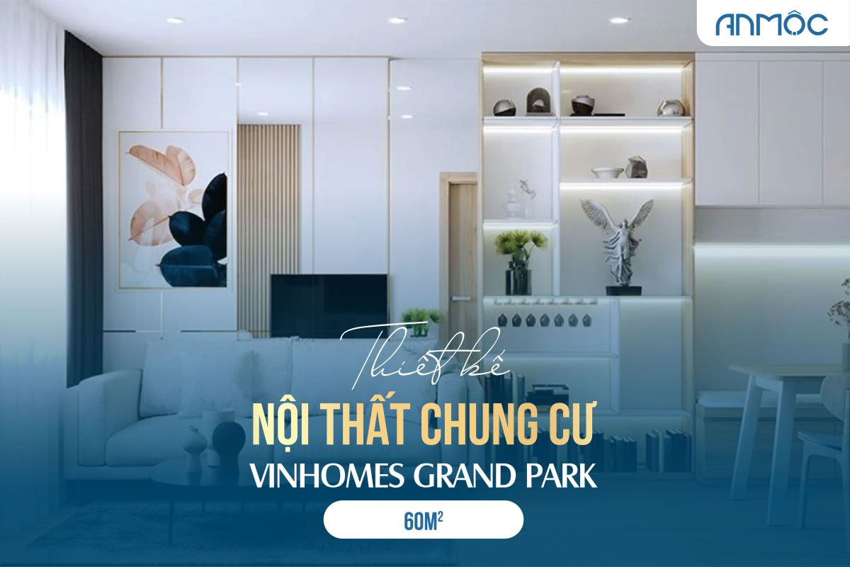 Thiết kế nội thất chung cư Vinhomes Grand Park 60m2