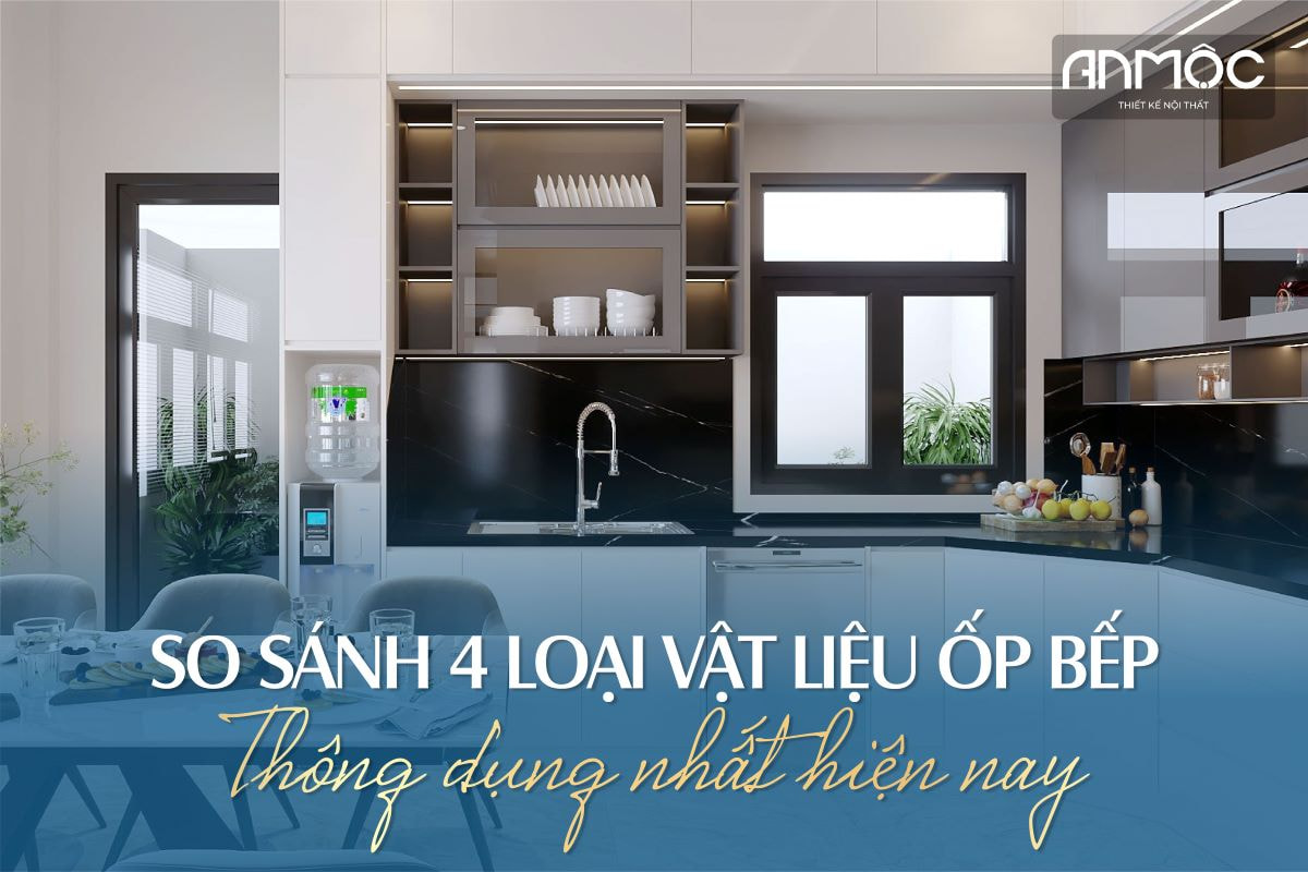 So sánh 4 loại vật liệu ốp bếp thông dụng nhất hiện nay