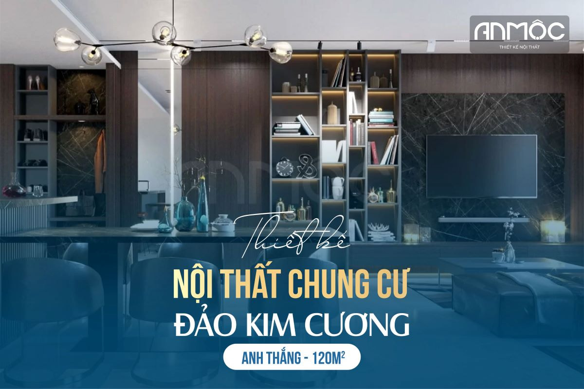 Thiết kế nội thất chung cư Đảo Kim Cương 120m2