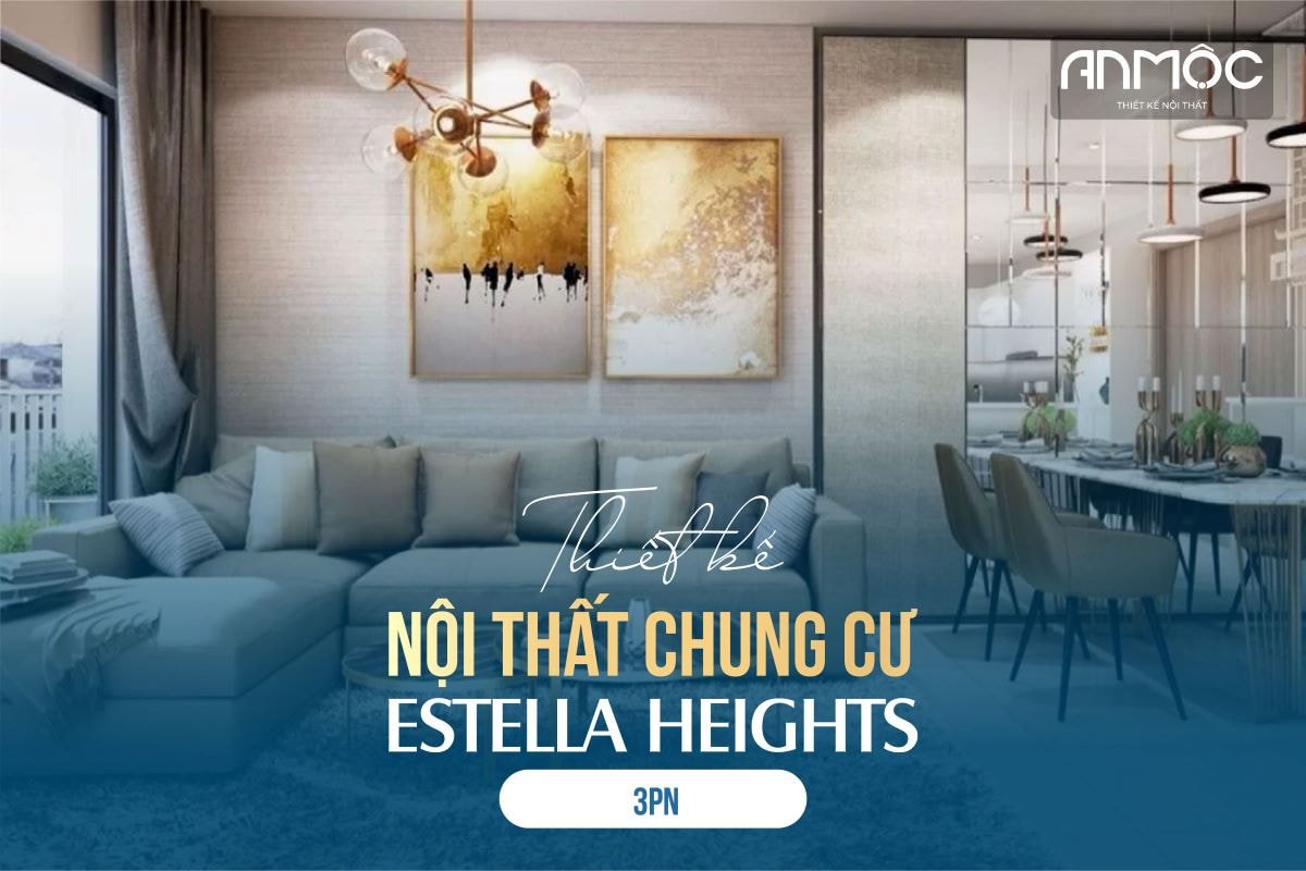 Thiết kế nội thất chung cư Estella Heights 3 phòng ngủ