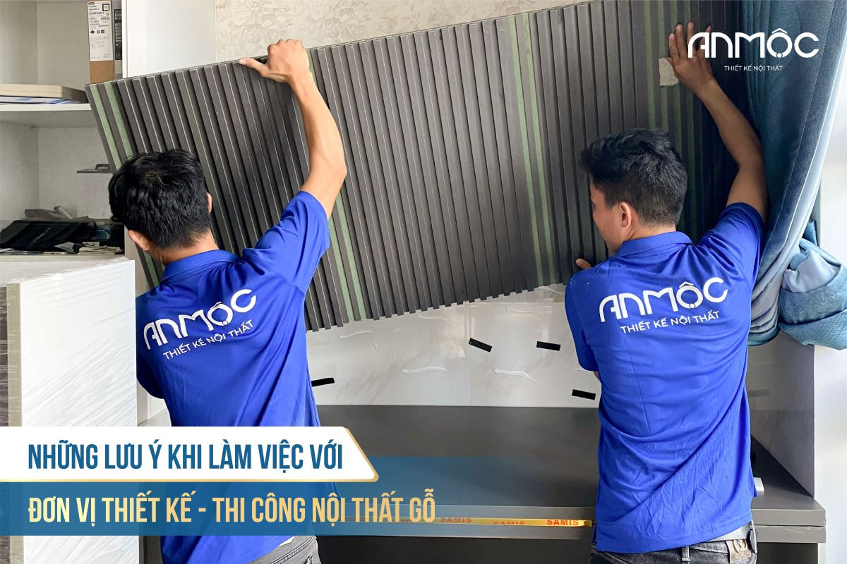 Những lưu ý khi làm việc với đơn vị thiết kế - thi công nội thất gỗ