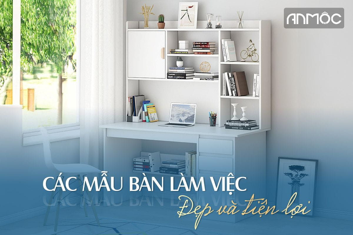 Các mẫu bàn làm việc đẹp và tiện lợi