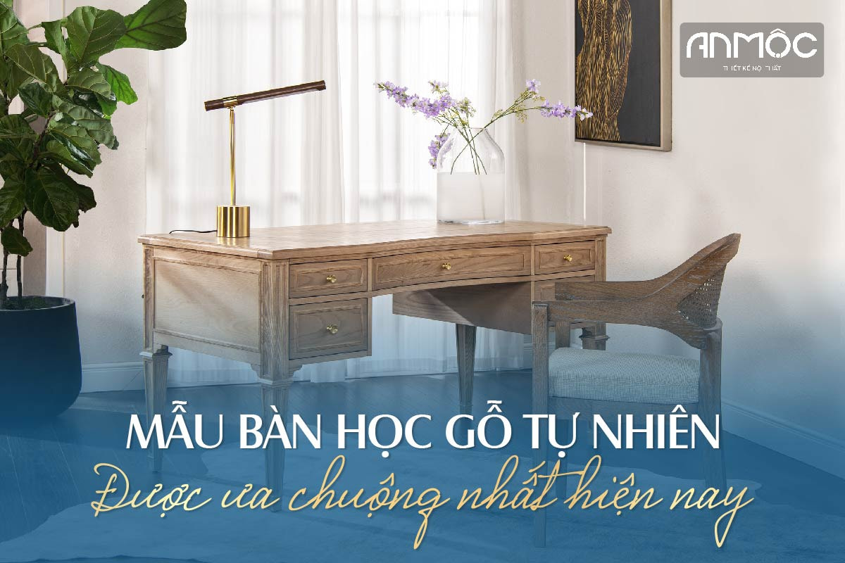 Mẫu bàn học gỗ tự nhiên được ưa chuộng nhất hiện nay