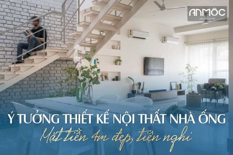 Ý tưởng thiết kế nội thất nhà ống mặt tiền 4m đẹp, tiện nghi