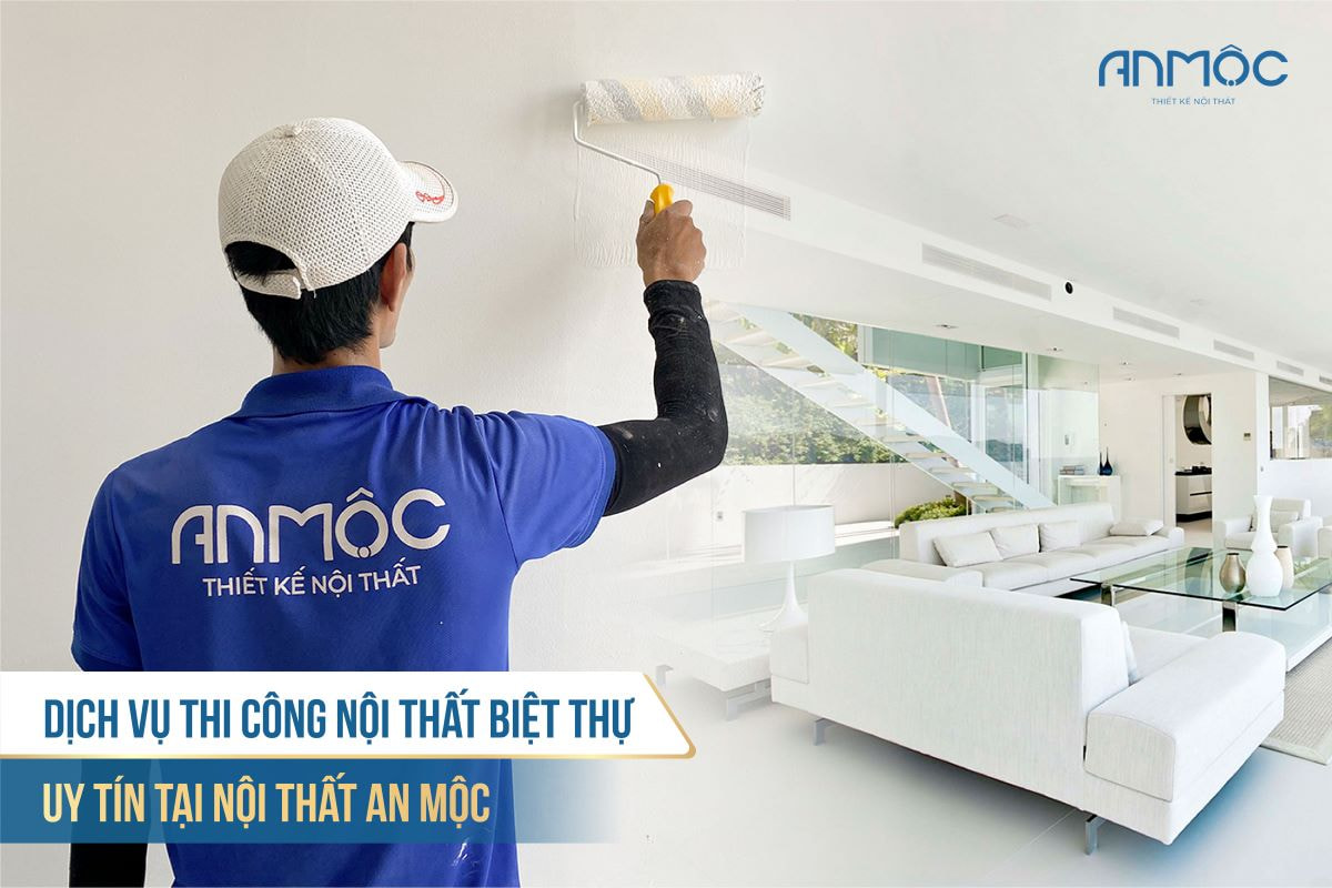 Dịch vụ thi công nội thất biệt thự uy tín tại nội thất An Mộc