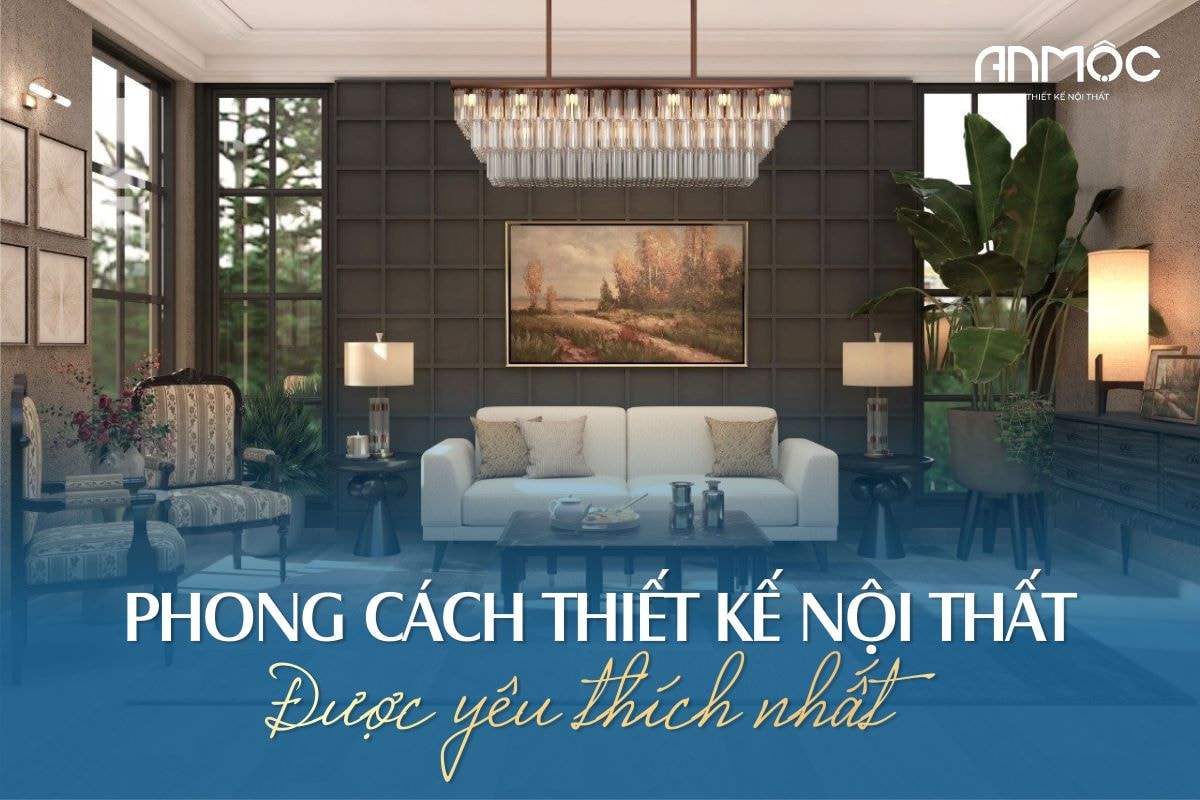 Phong cách thiết kế nội thất được yêu thích nhất