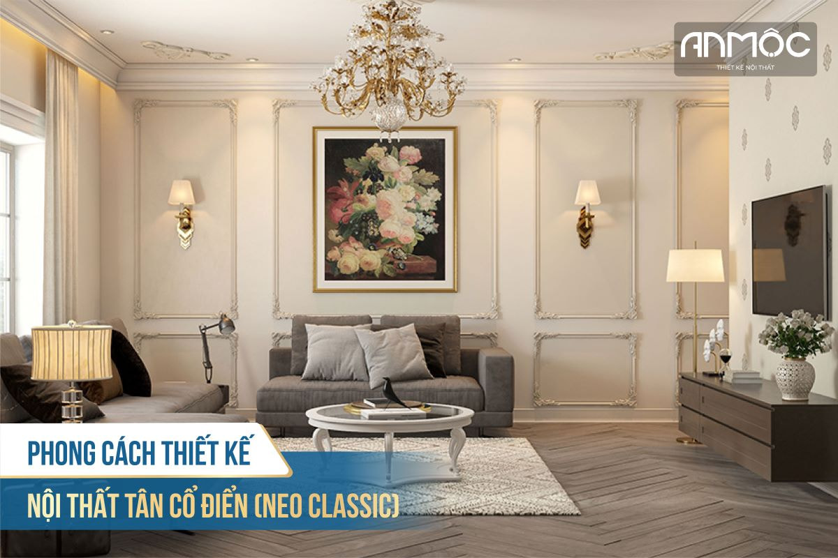 Phong cách thiết kế nội thất tân cổ điển Neo Classic Style