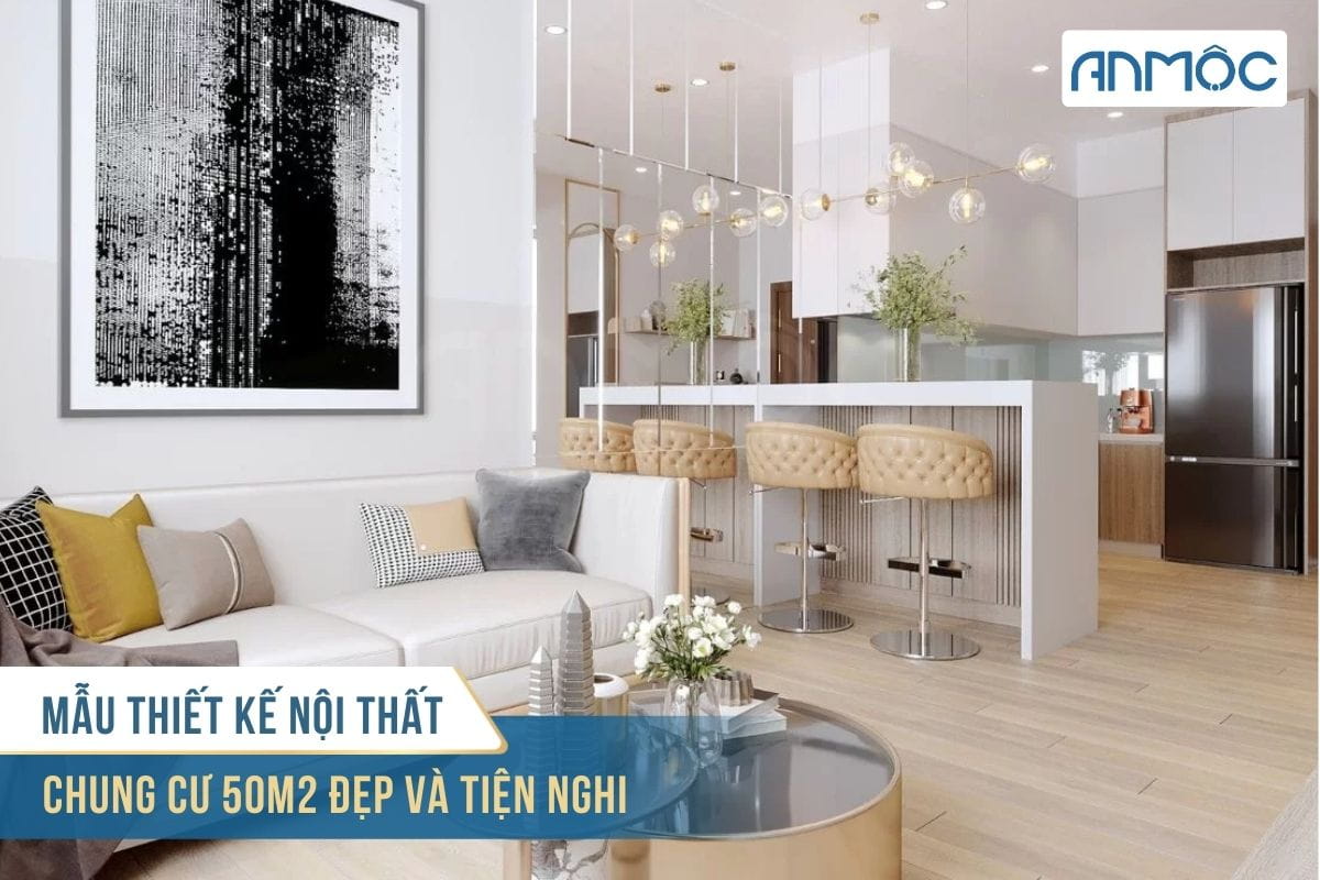 Mẫu thiết kế nội thất chung cư 50m2 đẹp và tiện nghi