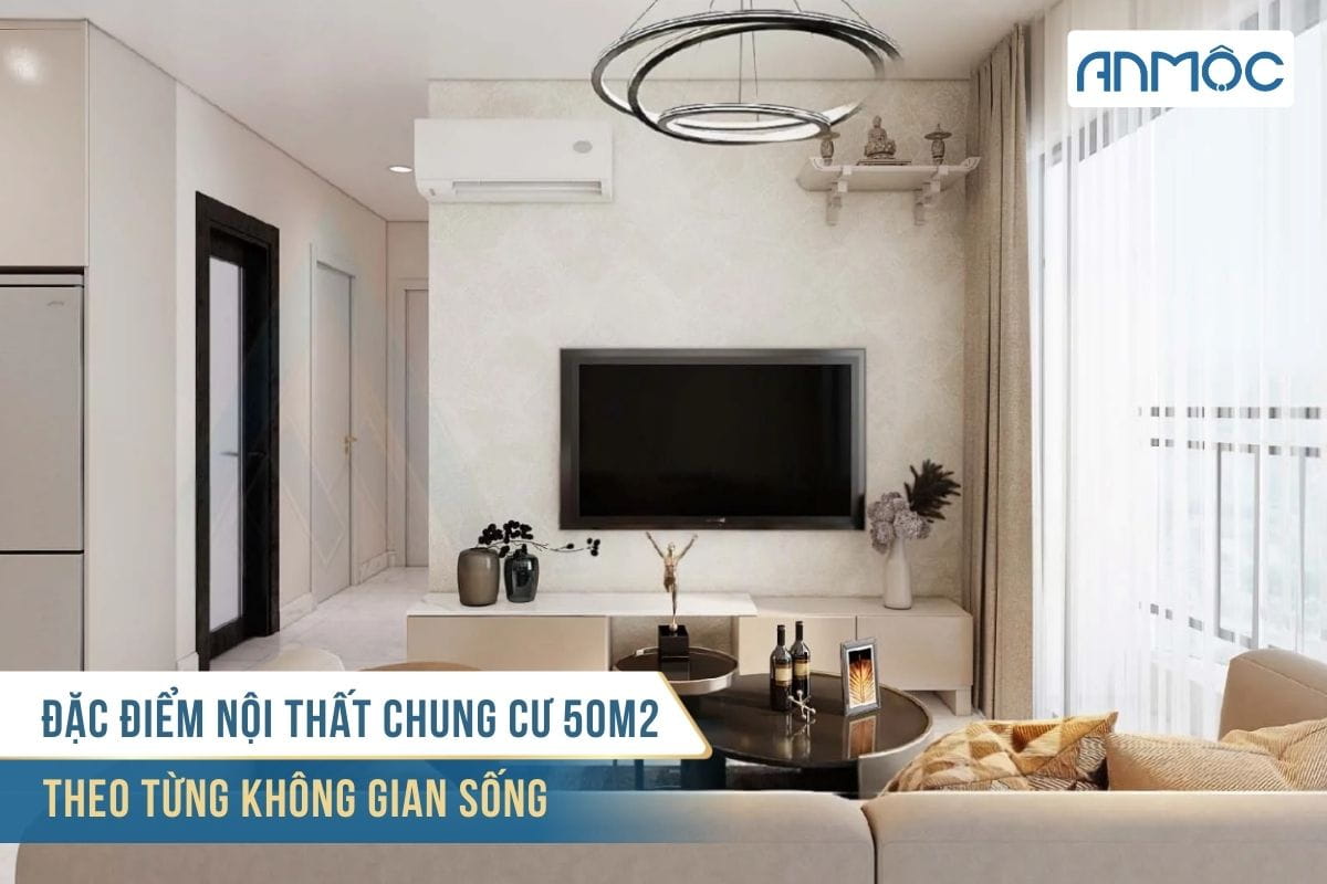 Đặc điểm nội thất chung cư 50m2 theo từng không gian sống