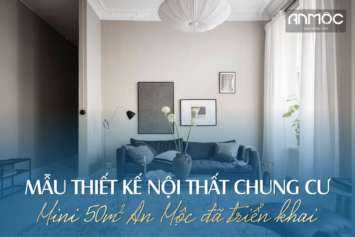 Mẫu thiết kế nội thất chung cư mini 50m2 An Mộc đã triển khai