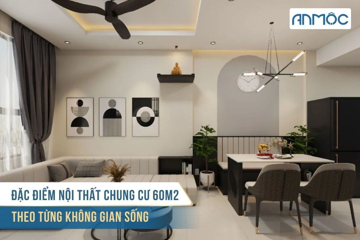 Đặc điểm nội thất chung cư 60m2 theo từng không gian sống