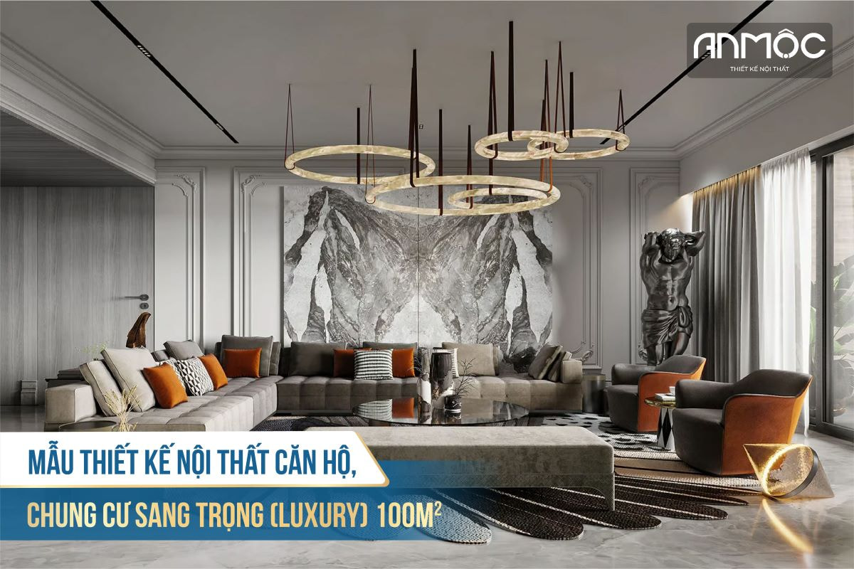 Mẫu thiết kế nội thất căn hộ, chung cư sang trọng (luxury) 100m2