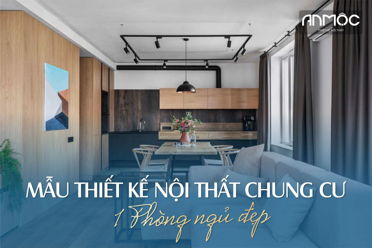 Mẫu thiết kế nội thất chung cư 1 phòng ngủ đẹp