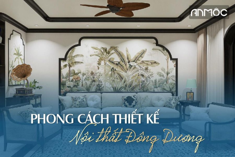 Phong cách thiết kế nội thất Đông Dương