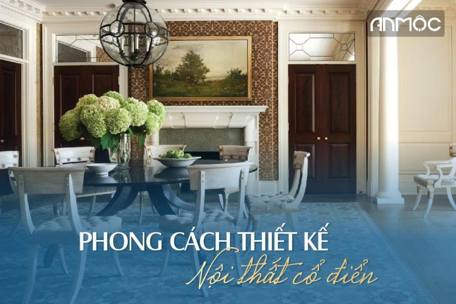 Phong cách thiết kế nội thất cổ điển