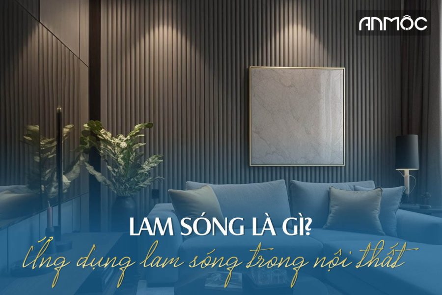 Lam sóng là gì? Ứng dụng lam sóng trong thiết kế nội thất