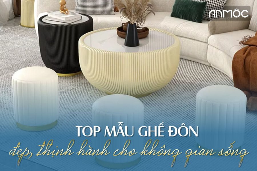 Mẫu ghế đôn đẹp, thịnh hành cho không gian sống 