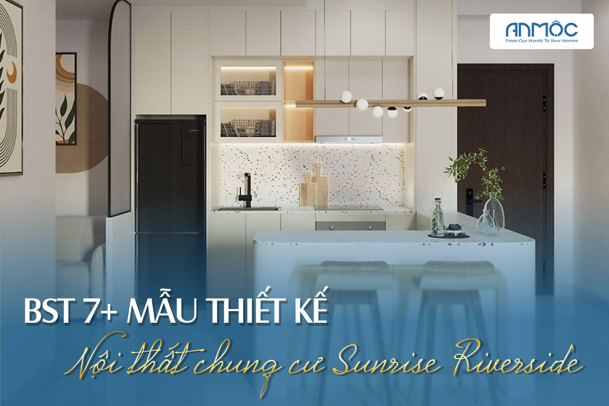 BST 7+ mẫu thiết kế nội thất chung cư Sunrise Riverside đẹp theo xu hướng 2026